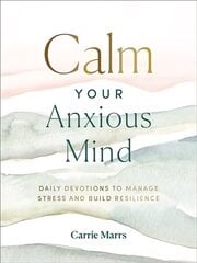 Calm Your Anxious Mind: Daily Devotions to Manage Stress and Build Resilience cena un informācija | Garīgā literatūra | 220.lv