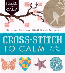 Cross Stitch to Calm: Stitch and De-Stress with 40 Simple Patterns cena un informācija | Grāmatas par veselīgu dzīvesveidu un uzturu | 220.lv