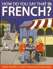 How do You Say that in French?: 1000 Words and Phrases for Kids цена и информация | Книги для подростков и молодежи | 220.lv