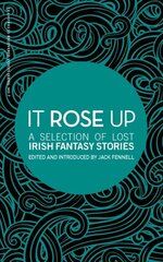 It Rose Up: A Selection of Lost Irish Fantasy Stories цена и информация | Фантастика, фэнтези | 220.lv