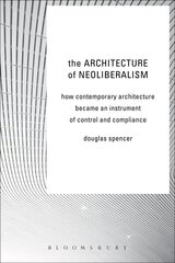 Architecture of Neoliberalism: How Contemporary Architecture Became an Instrument of Control and Compliance cena un informācija | Grāmatas par arhitektūru | 220.lv