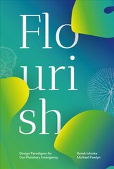 Flourish: Design Paradigms for Our Planetary Emergency цена и информация | Книги об архитектуре | 220.lv