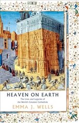 Heaven on Earth: The Lives and Legacies of the World's Greatest Cathedrals цена и информация | Книги по архитектуре | 220.lv