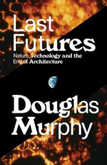 Last Futures: Nature, Technology and the End of Architecture cena un informācija | Grāmatas par arhitektūru | 220.lv
