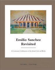 Emilio Sanchez Revisited: A Centenary Celebration of the Artist's Life and Work цена и информация | Книги об архитектуре | 220.lv