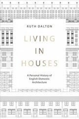 Living in Houses: A Personal History of English Domestic Architecture cena un informācija | Grāmatas par arhitektūru | 220.lv