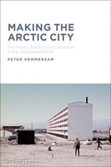 Making the Arctic City: The History and Future of Urbanism in the Circumpolar North cena un informācija | Grāmatas par arhitektūru | 220.lv