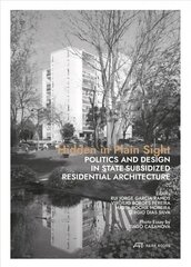 Hidden in Plain Sight: Politics and Design in State-Subsidized Residential Architecture cena un informācija | Grāmatas par arhitektūru | 220.lv