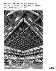 Project of Independence: Architectures of Decolonization in South Asia, 1947-1985 цена и информация | Книги об архитектуре | 220.lv