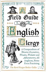 Field Guide to the English Clergy: A Compendium of Diverse Eccentrics, Pirates, Prelates and Adventurers; All Anglican, Some Even Practising цена и информация | Фантастика, фэнтези | 220.lv