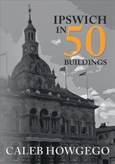 Ipswich in 50 Buildings цена и информация | Книги об архитектуре | 220.lv