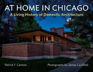 At Home in Chicago: A Living History of Domestic Architecture цена и информация | Книги по архитектуре | 220.lv