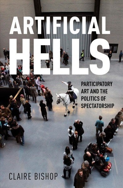 Artificial Hells: Participatory Art and the Politics of Spectatorship цена и информация | Mākslas grāmatas | 220.lv