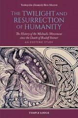 Twilight and Resurrection of Humanity: The History of the Michaelic Movement since the Death of Rudolf Steiner - An Esoteric Study cena un informācija | Garīgā literatūra | 220.lv