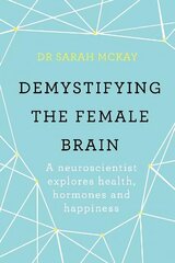 Demystifying The Female Brain: A neuroscientist explores health, hormones and happiness cena un informācija | Pašpalīdzības grāmatas | 220.lv