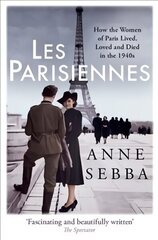 Les Parisiennes: How the Women of Paris Lived, Loved and Died in the 1940s cena un informācija | Vēstures grāmatas | 220.lv