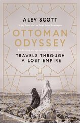 Ottoman Odyssey: Travels through a Lost Empire: Shortlisted for the Stanford Dolman Travel Book of the Year Award cena un informācija | Ceļojumu apraksti, ceļveži | 220.lv