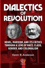 Dialectics of Revolution: Hegel, Marxism, and Its Critics Through a Lens of Race, Class, Gender, and Colonialism цена и информация | Исторические книги | 220.lv