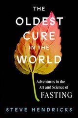 Oldest Cure in the World: Adventures in the Art and Science of Fasting cena un informācija | Vēstures grāmatas | 220.lv