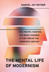 Mental Life of Modernism: Why Poetry, Painting, and Music Changed at the Turn of the Twentieth Century цена и информация | Самоучители | 220.lv