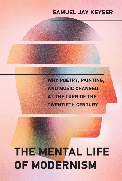 Mental Life of Modernism: Why Poetry, Painting, and Music Changed at the Turn of the Twentieth Century cena un informācija | Pašpalīdzības grāmatas | 220.lv