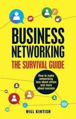 Business Networking: The Survival Guide: How to make networking less about stress and more about success cena un informācija | Ekonomikas grāmatas | 220.lv