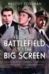 From the Battlefield to the Big Screen: Audie Murphy, Laurence Olivier, Vivien Leigh and Dirk Bogarde in WW2 cena un informācija | Vēstures grāmatas | 220.lv