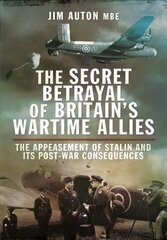 Secret Betrayal of Britain's Wartime Allies: The Appeasement of Stalin and its Post-War Consequences cena un informācija | Vēstures grāmatas | 220.lv