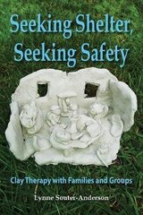 Seeking Shelter, Seeking Safety: Clay Therapy with Families and Groups цена и информация | Книги по социальным наукам | 220.lv