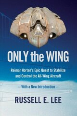 Only the Wing: Reimar Horten's Epic Quest to Stabilize and Control the All-Wing Aircraft - with a New Introduction cena un informācija | Sociālo zinātņu grāmatas | 220.lv