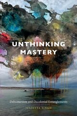 Unthinking Mastery: Dehumanism and Decolonial Entanglements cena un informācija | Vēstures grāmatas | 220.lv