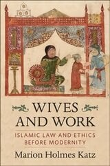 Wives and Work: Islamic Law and Ethics Before Modernity cena un informācija | Garīgā literatūra | 220.lv