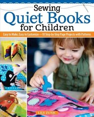 Sewing Quiet Books for Children: Easy to Make, Easy to Customize-18 Step-by-Step Page Projects with Patterns cena un informācija | Grāmatas par veselīgu dzīvesveidu un uzturu | 220.lv