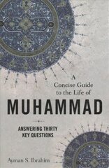 Concise Guide to the Life of Muhammad - Answering Thirty Key Questions: Answering Thirty Key Questions cena un informācija | Garīgā literatūra | 220.lv