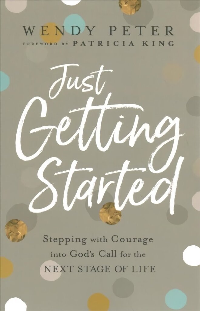 Just Getting Started - Stepping with Courage into God`s Call for the Next Stage of Life: Stepping with Courage into God's Call for the Next Stage of Life цена и информация | Garīgā literatūra | 220.lv