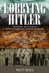 Lobbying Hitler: Industrial Associations between Democracy and Dictatorship cena un informācija | Vēstures grāmatas | 220.lv