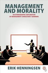 Management and Morality: An Ethnographic Exploration of Management Consultancy Seminars cena un informācija | Sociālo zinātņu grāmatas | 220.lv