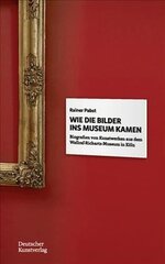 Wie die Bilder ins Museum kamen: Biografien von Kunstwerken aus dem Wallraf-Richartz-Museum in Koeln цена и информация | Биографии, автобиогафии, мемуары | 220.lv