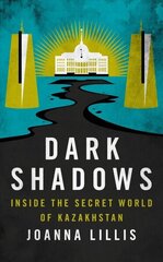 Dark Shadows: Inside the Secret World of Kazakhstan cena un informācija | Vēstures grāmatas | 220.lv