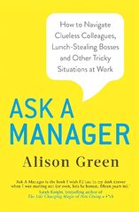 Ask a Manager: How to Navigate Clueless Colleagues, Lunch-Stealing Bosses and Other Tricky Situations at Work цена и информация | Самоучители | 220.lv