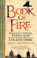 Book Of Fire: William Tyndale, Thomas More and the Bloody Birth of the English Bible Digital original cena un informācija | Garīgā literatūra | 220.lv