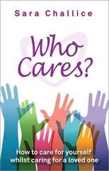 Who Cares?: How to care for yourself whilst caring for a loved one cena un informācija | Pašpalīdzības grāmatas | 220.lv