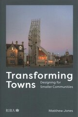 Transforming Towns: Designing for Smaller Communities cena un informācija | Vēstures grāmatas | 220.lv