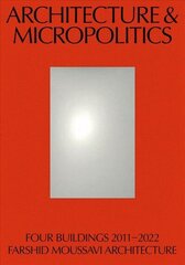 Architecture & Micropolitics: Four Buildings 2011-2022. Farshid Moussavi Architecture cena un informācija | Grāmatas par arhitektūru | 220.lv