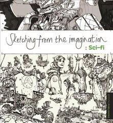 Sketching from the Imagination: Sci-fi цена и информация | Книги об искусстве | 220.lv