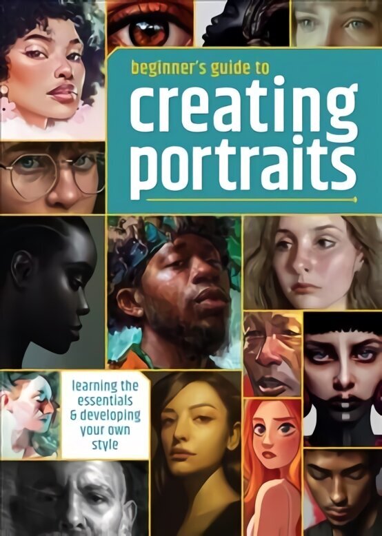 Beginner's Guide to Creating Portraits: Learning the essentials & developing your own style цена и информация | Mākslas grāmatas | 220.lv