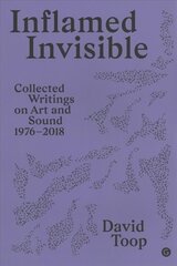 Inflamed Invisible: Collected Writings on Art and Sound, 1976-2018 cena un informācija | Mākslas grāmatas | 220.lv