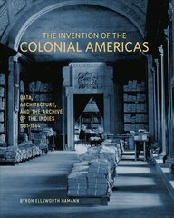 Invention of the Colonial Americas: Data, Architecture, and the Archive of the Indies, 1781-1844 цена и информация | Книги об архитектуре | 220.lv