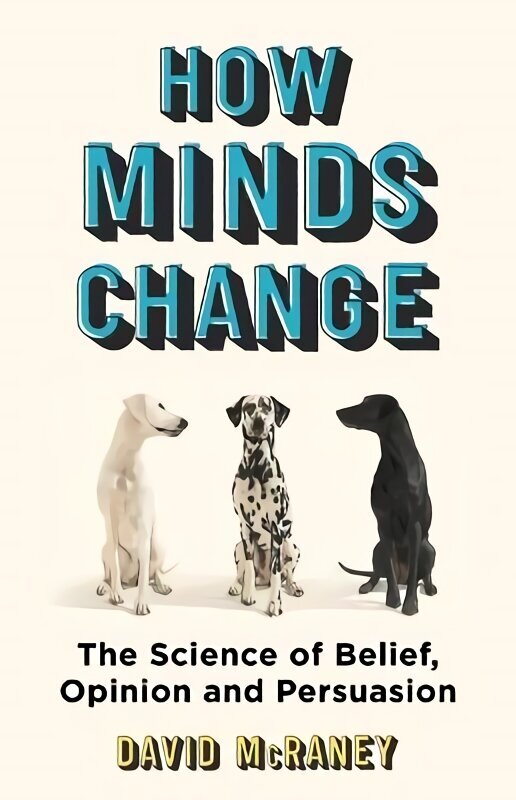 How Minds Change: The New Science of Belief, Opinion and Persuasion cena un informācija | Pašpalīdzības grāmatas | 220.lv