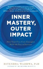 Inner Mastery, Outer Impact: How Your Five Core Energies Hold the Key to Success цена и информация | Самоучители | 220.lv